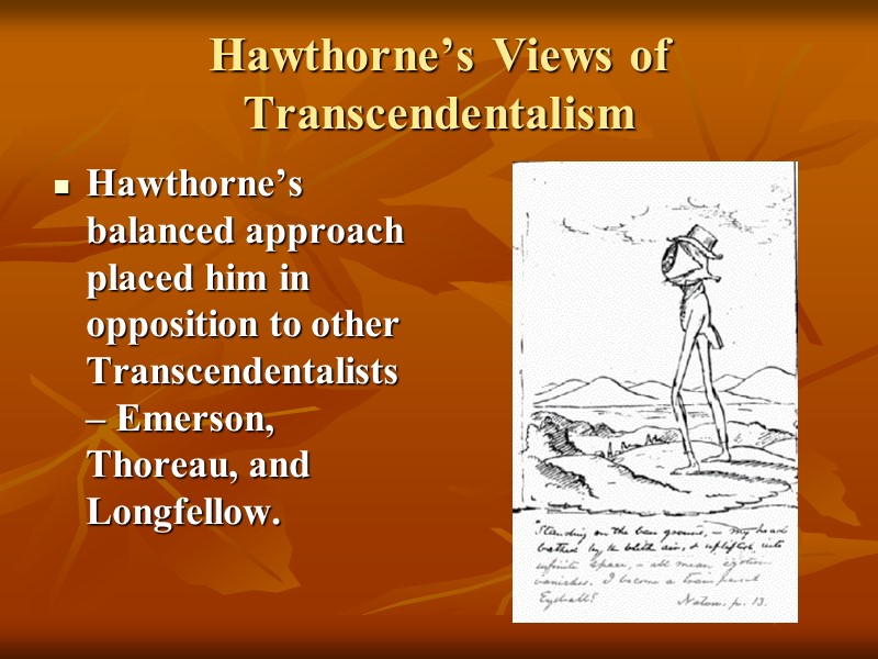 Hawthorne’s Views of Transcendentalism Hawthorne’s balanced approach placed him in opposition to other Transcendentalists